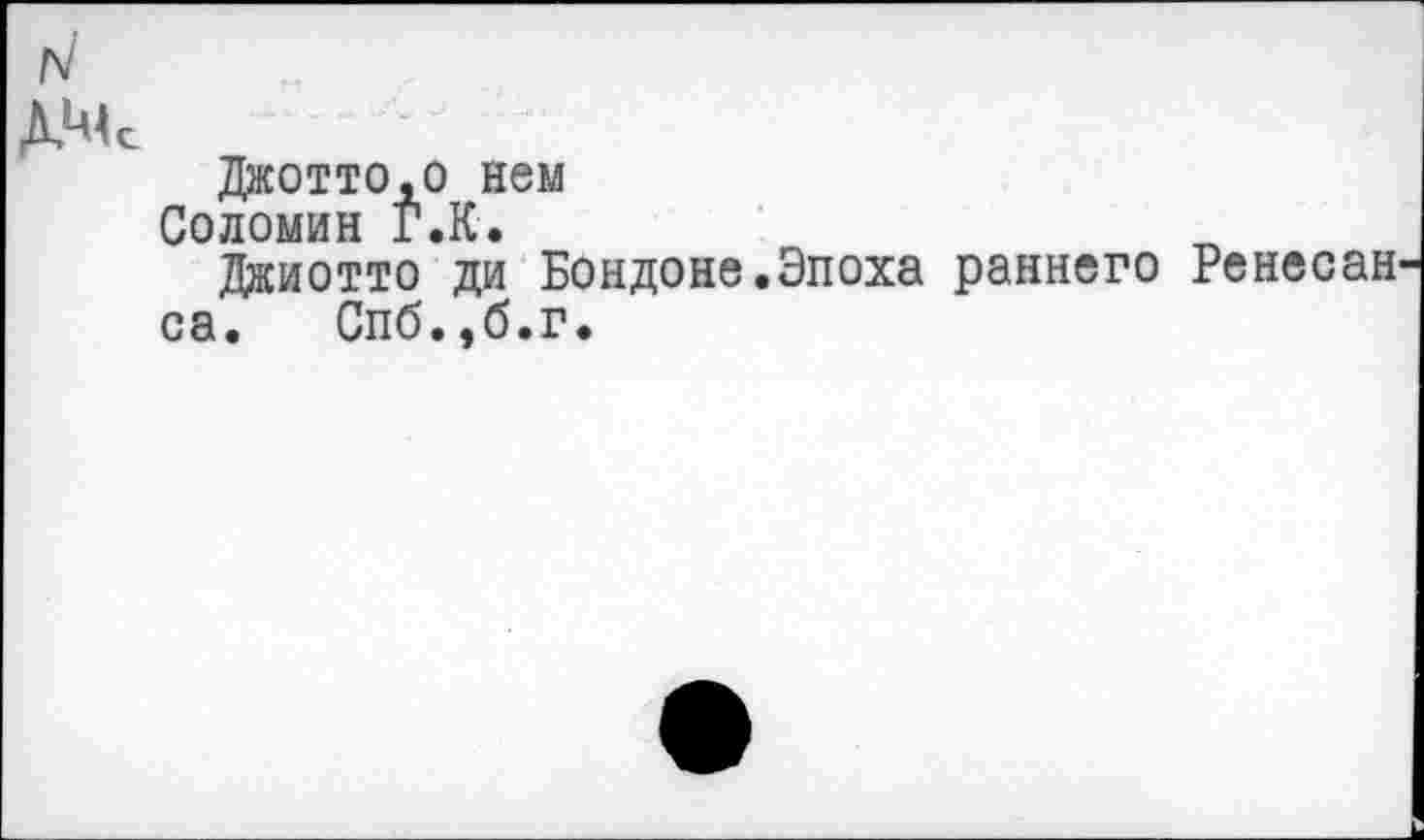 ﻿Джотто.о нем
Соломин Г.К.
Йкиотто ди Бондоне.Эпоха раннего Ренесан са. Спб.,б.г.